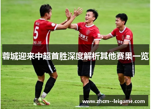 蓉城迎来中超首胜深度解析其他赛果一览 蓉城迎来中超首胜深度解析其他赛果一览