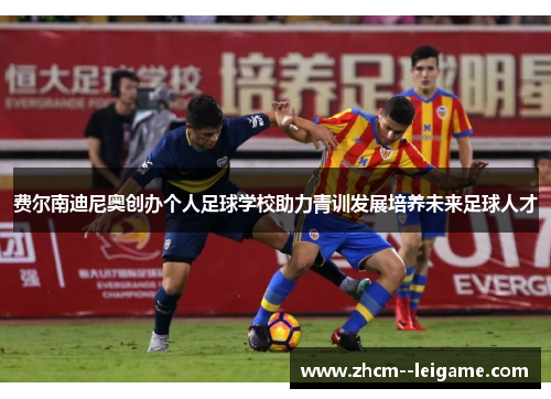 费尔南迪尼奥创办个人足球学校助力青训发展培养未来足球人才 费尔南迪尼奥创办个人足球学校助力青训发展培养未来足球人才